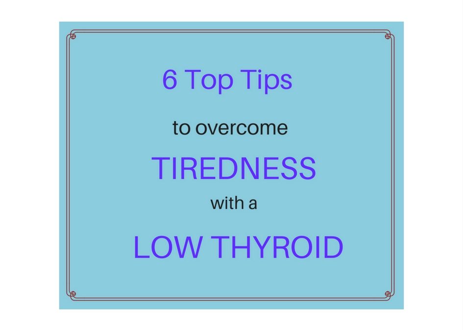 6 Top Tips for overcoming tiredness with low thyroid function